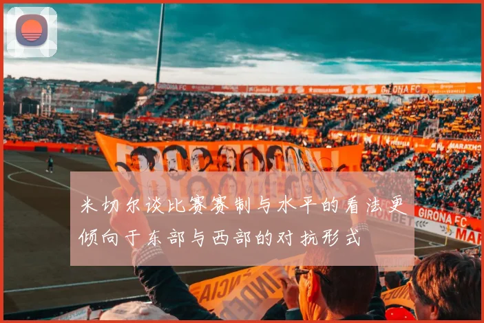 米切尔谈比赛赛制与水平的看法更倾向于东部与西部的对抗形式